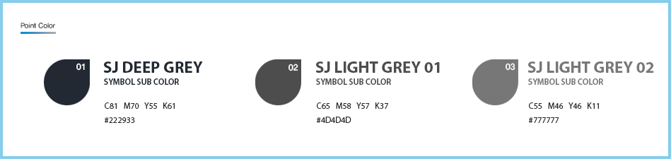 
					Point Color(SJ DEEP GREY SYMBOL SUB COLOR):
					C81   M70   Y55   K61
					#222933 / 
					Point Color(SJ LIGHT GREY 01 SYMBOL SUB COLOR):
					C65   M58   Y57   K37
					#4D4D4D /
					Point Color(SJ LIGHT GREY 02 SYMBOL SUB COLOR):
					C55   M46   Y46   K11
					#777777