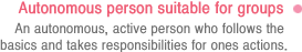 Autonomous person suitable for groups: An autonomous, active person who follows the basics and takes responsibilities for ones actions. 